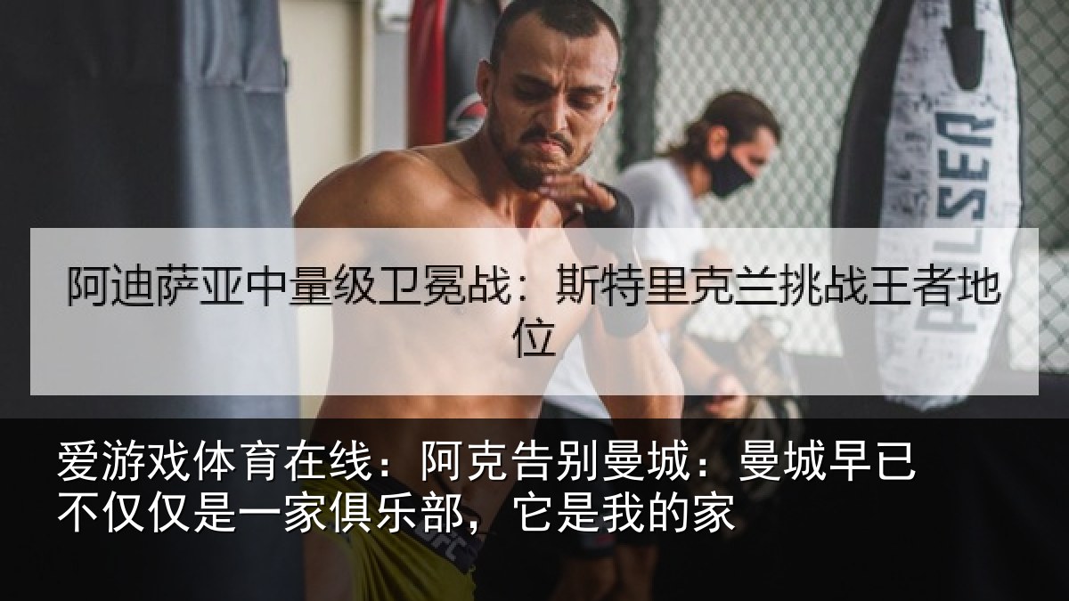 爱游戏体育在线：阿克告别曼城：曼城相关情况俱乐部，它是我的家
