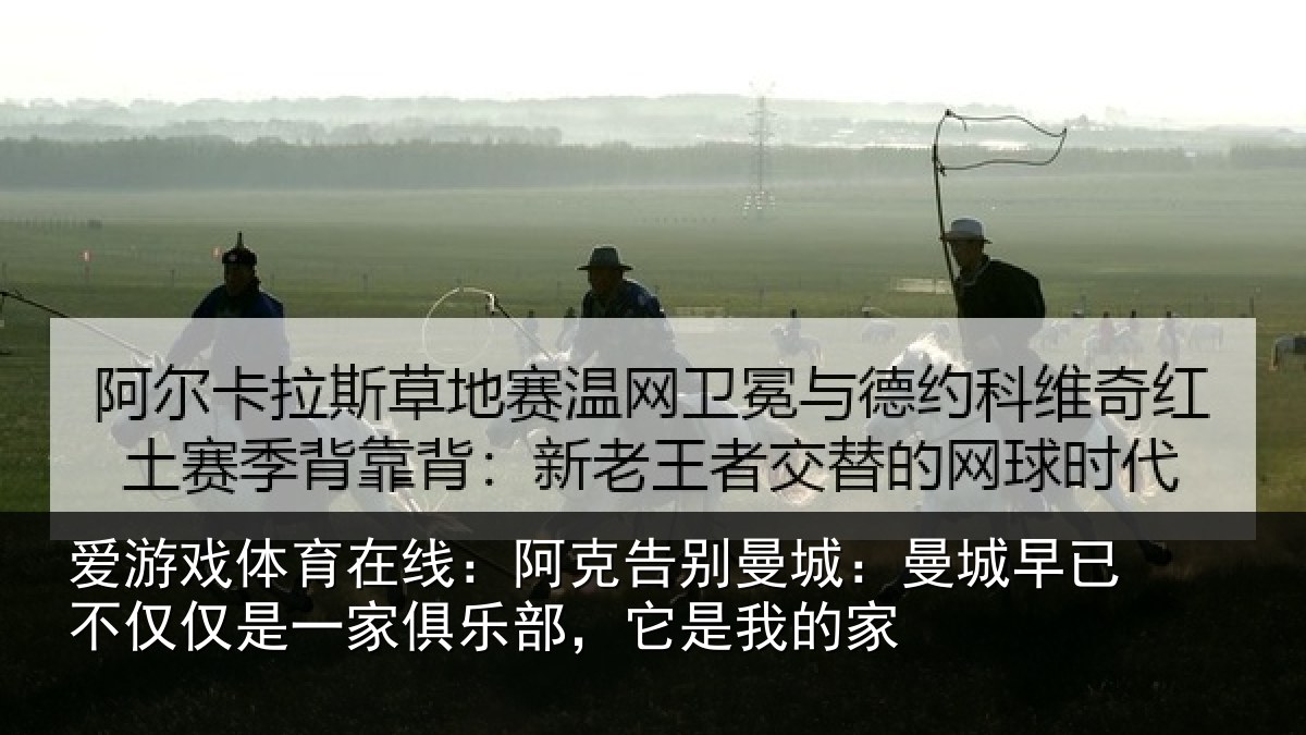 爱游戏体育在线：阿克告别曼城：曼城相关情况俱乐部，它是我的家