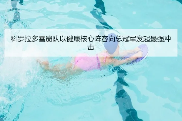 科罗拉多雪崩队以健康核心阵容向总冠军发起最强冲击