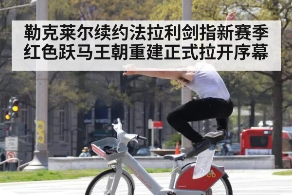 勒克莱尔续约法拉利剑指新赛季红色跃马王朝重建正式拉开序幕